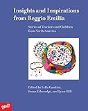 Insights and Inspirations from Reggio Emilia: Stories of Teachers and Children from North America