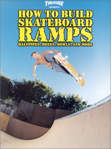 Thrasher Presents: How to Build Skateboard Ramps, Halfpipes, Boxes, Bowls and More (Skate My Friend, Skate) book cover