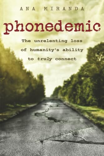 phonedemic: The unrelenting loss of humanity's ability to truly connect