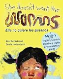 She Doesn't Want the Worms! Ella no quiere los gusanos: A Mystery (In English and Spanish)