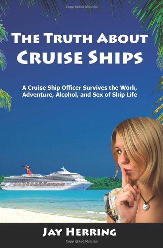 The Truth About Cruise Ships: A Cruise Ship Officer Survives the Work, Adventure, Alcohol, and Sex of Ship Life book cover