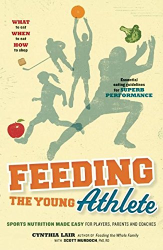 Feeding the Young Athlete: Sports Nutrition Made Easy for Players, Parents, and Coaches book cover