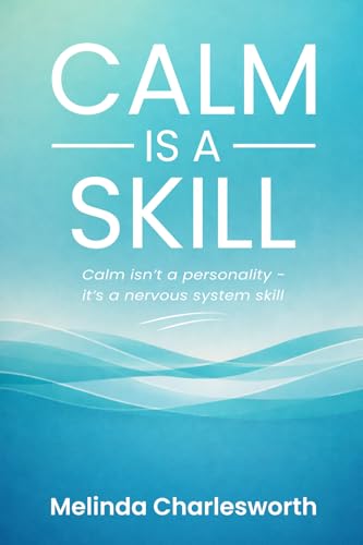 Calm Is A Skill: Calm isn't a personality - it's a nervous system skill