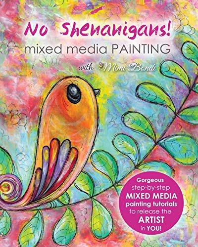 No Shenanigans! Mixed Media Painting: No-nonsense tutorials from start to finish to release the artist in you! book cover