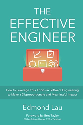 The Effective Engineer: How to Leverage Your Efforts In Software Engineering to Make a Disproportionate and Meaningful Impact book cover
