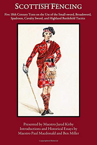Scottish Fencing: Five 18th Century Texts on the Use of the Small-sword, Broadsword, Spadroon, Cavalry Sword, and Highland Battlefield Tactics book cover