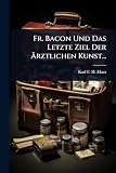 Fr Bacon Und Das Letzte Ziel Der Rztlichen Kunst German Edit