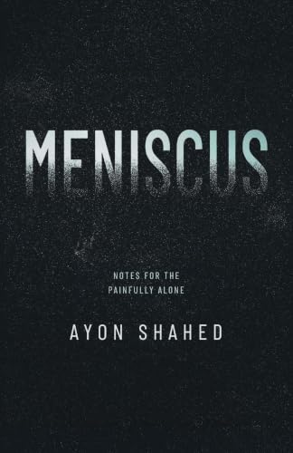 Meniscus: Notes for the Painfully Alone