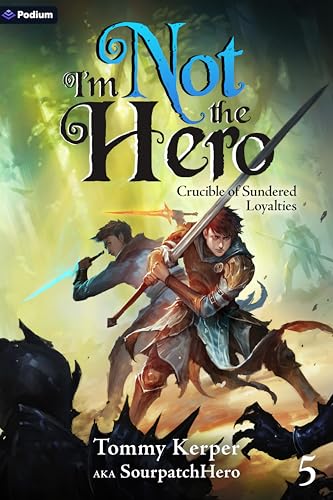 Crucible of Sundered Loyalties: An Isekai LitRPG (I'm Not the Hero, 5)
