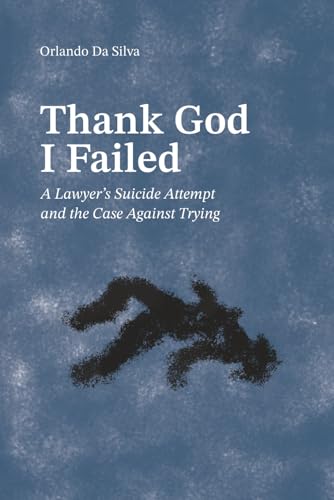 Thank God I Failed: A Lawyer's Suicide Attempt and the Case Against Trying