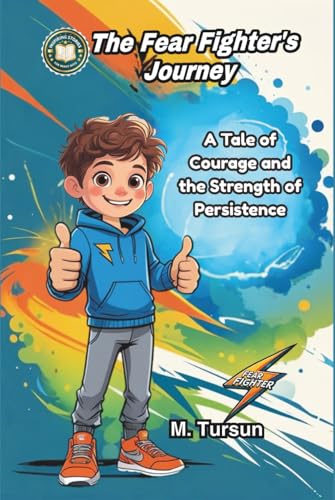 The Fear-Fighter’s Journey: A Tale of Courage, Confidence, and the Strength of Persistence