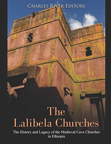 The Lalibela Churches: History and Legacy of the Medieval Cave Churches in Ethiopia
