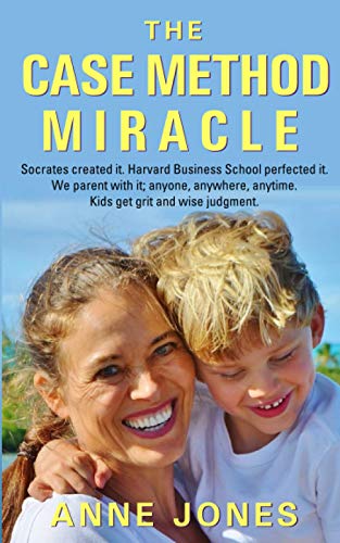 The Case Method Miracle: Socrates created it. Harvard Business School perfected it. We parent with it; anyone, anywhere, anytime. Kids get grit and wise judgment. book cover