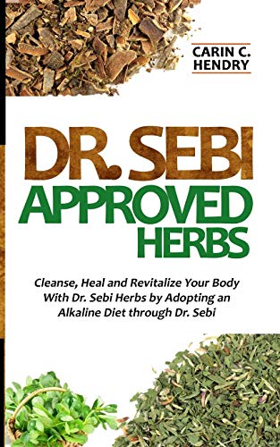 Dr. Sebi Approved Herbs: Cleanse, Heal and Revitalize Your Body With Dr. Sebi Herbs by Adopting an Alkaline Diet through Dr. Sebi book cover