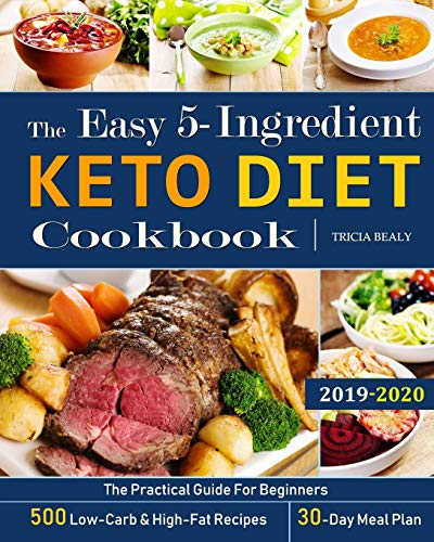 The Easy 5-Ingredient Keto Diet Cookbook: The Practical Guide For Beginners - 500 Low-Carb and High-Fat Recipes - 30-Day Meal Plan. book cover