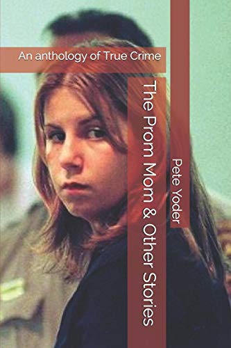 The Prom Mom & Other Stories: An anthology of True Crime