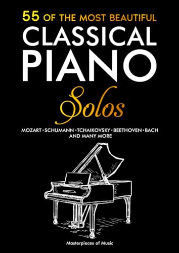 55 Of The Most Beautiful Classical Piano Solos: Bach, Beethoven, Chopin, Debussy, Handel, Mozart, Satie, Schubert, Tchaikovsky and more book cover