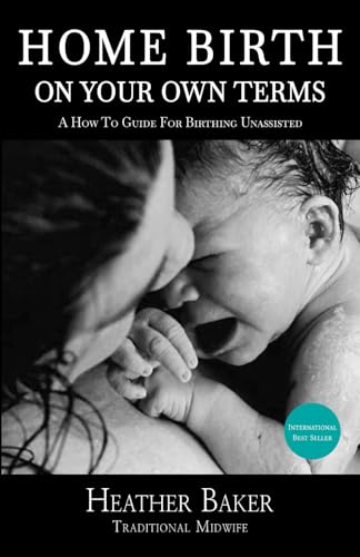 Home Birth On Your Own Terms: A How To Guide For Birthing Unassisted book cover