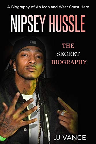 Nipsey Hussle - A Secret Biography of an Icon and West Coast Hero: The Life, Times, and Legacy of Nipsey Hussle Rapper Extraordinaire book cover