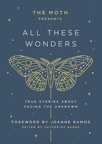 The Moth Presents All These Wonders: True Stories about Facing the Unknown book cover