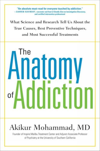 The Anatomy of Addiction: What Science and Research Tell Us About the True Causes, Best Preventive Techniques, and Most Successful Treatments book cover