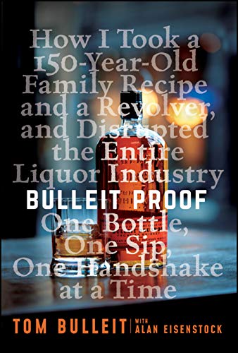 Bulleit Proof: How I Took a 150-Year-Old Family Recipe and a Revolver, and Disrupted the Entire Liquor Industry One Bottle, One Sip, One Handshake at a Time book cover