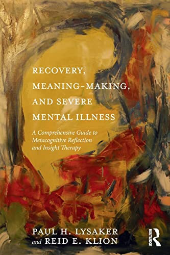 Recovery, Meaning-Making, and Severe Mental Illness: A Comprehensive Guide to Metacognitive Reflection and Insight Therapy book cover