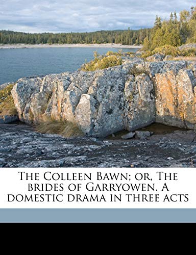 The Colleen Bawn; or, The brides of Garryowen. A domestic drama in three acts
