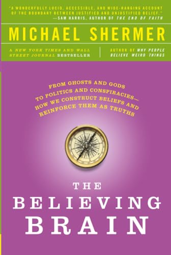 The Believing Brain: From Ghosts and Gods to Politics and Conspiracies---How We Construct Beliefs and Reinforce Them as Truths book cover