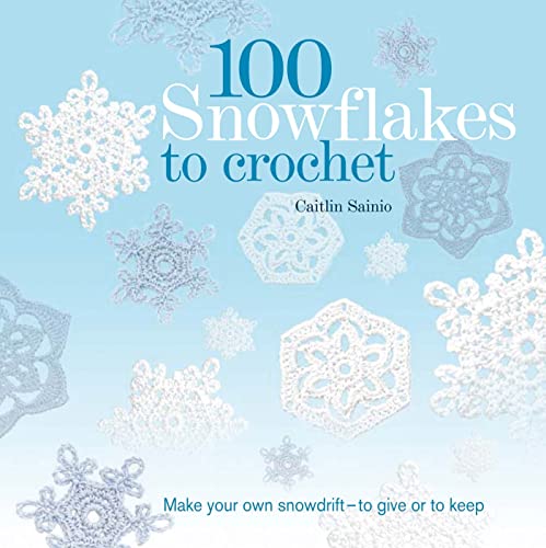 100 Snowflakes to Crochet: Make Your Own Snowdrift---to Give or to Keep book cover