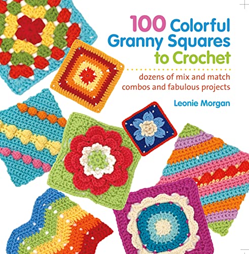 100 Colorful Granny Squares to Crochet: Dozens of Mix and Match Combos and Fabulous Projects book cover