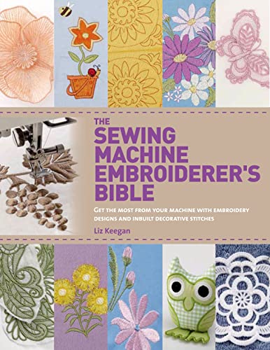 The Sewing Machine Embroiderer's Bible: Get the Most from Your Machine with Embroidery Designs and Inbuilt Decorative Stitches book cover