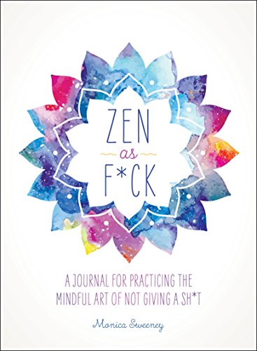 Zen as F*ck: A Journal for Practicing the Mindful Art of Not Giving a Sh*t book cover