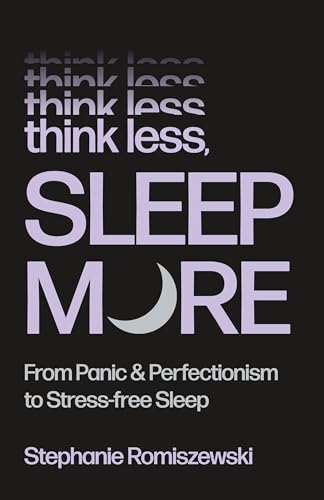 Read Think Less, Sleep More: From Panic & Perfectionism to Stress-Free Sleep