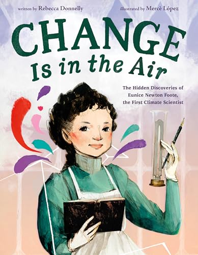 Read Change Is in the Air: The Hidden Discoveries of Eunice Newton Foote, the First Climate Scientist