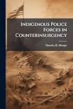 Indigenous Police Forces In Counterinsurgency