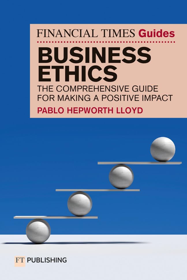 Read The Financial Times Guide to Business Ethics: The comprehensive guide for making a positive impact (Financial Times Series)