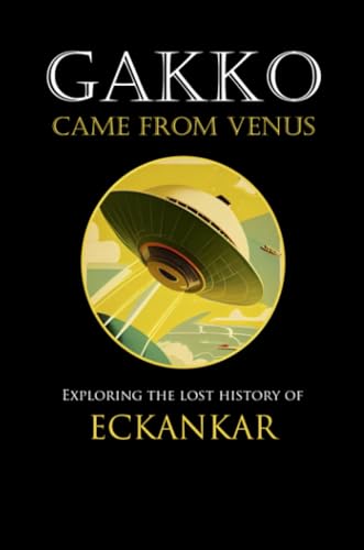 Read Gakko Came From Venus: Exploring the Lost History of Eckankar