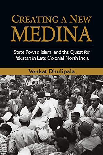 Creating a New Medina: State Power, Islam, and the Quest for Pakistan in Late Colonial North India book cover