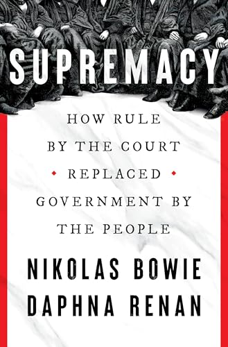 Supremacy: How Rule by the Court Replaced Government by the People