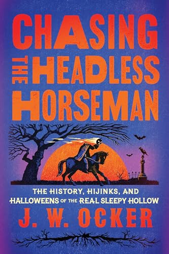 Chasing the Headless Horseman: The History, Hijinks, and Halloweens of the Real Sleepy Hollow