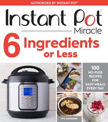 Instant Pot Miracle 6 Ingredients or Less: 100 No-Fuss Recipes for Easy Meals Every Day book cover