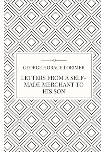 Letters from a Self-Made Merchant to His Son