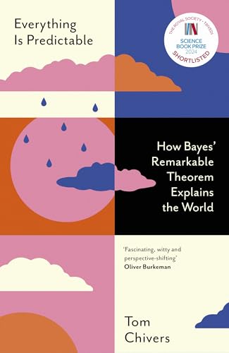 Everything is Predictable: How Bayes’ Remarkable Theorem Explains the World