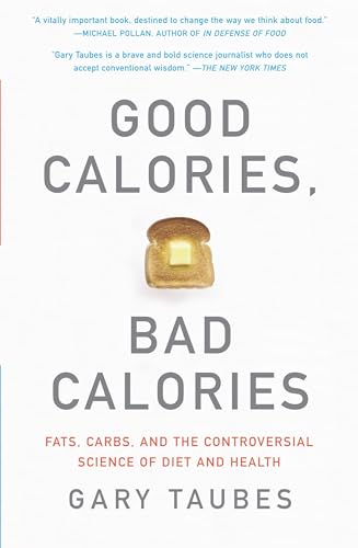 Good Calories, Bad Calories: Challenging the Conventional Wisdom on Diet, Weight Control, and Disease