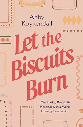 Read Let the Biscuits Burn: Cultivating Real-Life Hospitality in a World Craving Connection