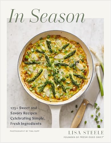 Read In Season: 125+ Sweet and Savory Recipes Celebrating Simple, Fresh Ingredients (A Fresh Eggs Daily Cookbook)