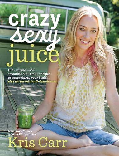 Crazy Sexy Juice: 100+ Simple Juice, Smoothie Elixir Recipes to Super-charge Your Health book cover