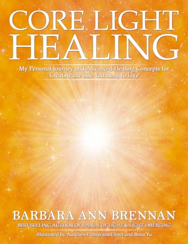 Core Light Healing: My Personal Journey and Advanced Healing Concepts for Creating the Life You Long to Live book cover