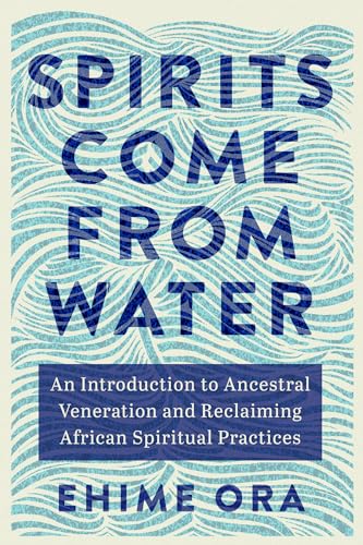 Read Spirits Come from Water: An Introduction to Ancestral Veneration and Reclaiming African Spiritual Practices